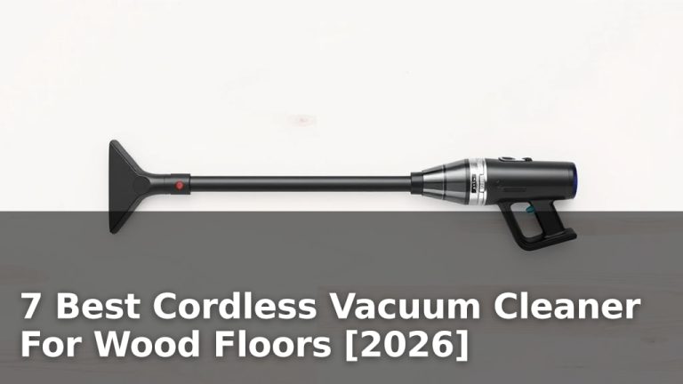 7 Best Cordless Vacuum Cleaner For Wood Floors [2026]