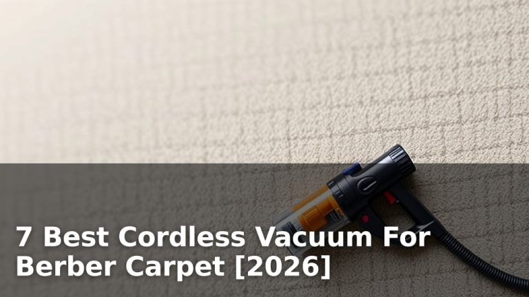 7 Best Cordless Vacuum For Berber Carpet [2026]