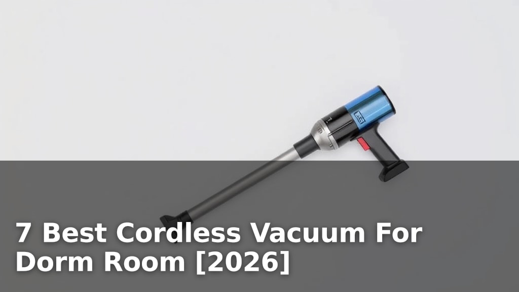 7 Best Cordless Vacuum For Dorm Room [2026]
