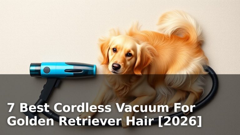 7 Best Cordless Vacuum For Golden Retriever Hair [2026]