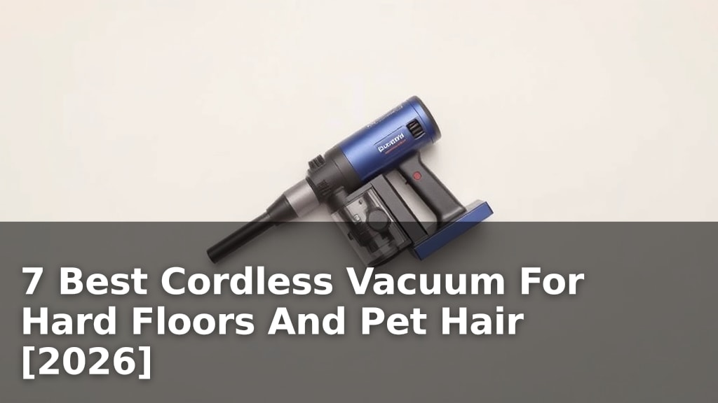 7 Best Cordless Vacuum For Hard Floors And Pet Hair [2026]