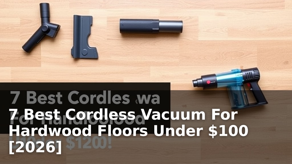 7 Best Cordless Vacuum For Hardwood Floors Under $100 [2026]