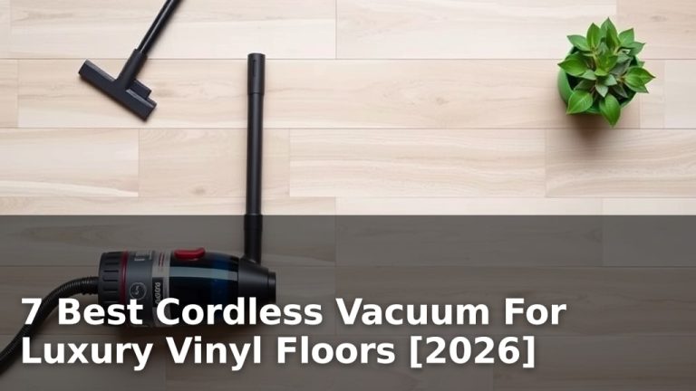 7 Best Cordless Vacuum For Luxury Vinyl Floors [2026]