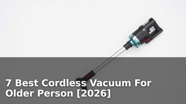 7 Best Cordless Vacuum For Older Person [2026]