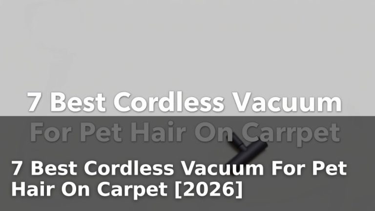 7 Best Cordless Vacuum For Pet Hair On Carpet [2026]