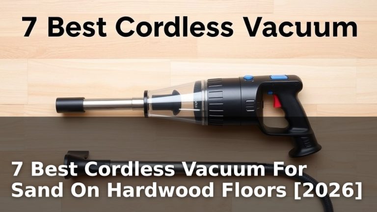 7 Best Cordless Vacuum For Sand On Hardwood Floors [2026]