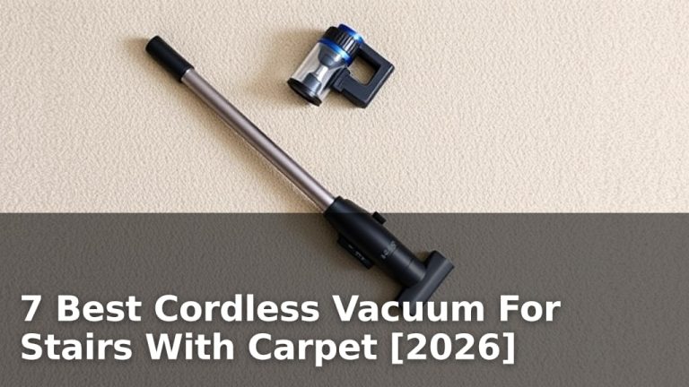7 Best Cordless Vacuum For Stairs With Carpet [2026]