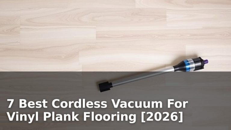 7 Best Cordless Vacuum For Vinyl Plank Flooring [2026]