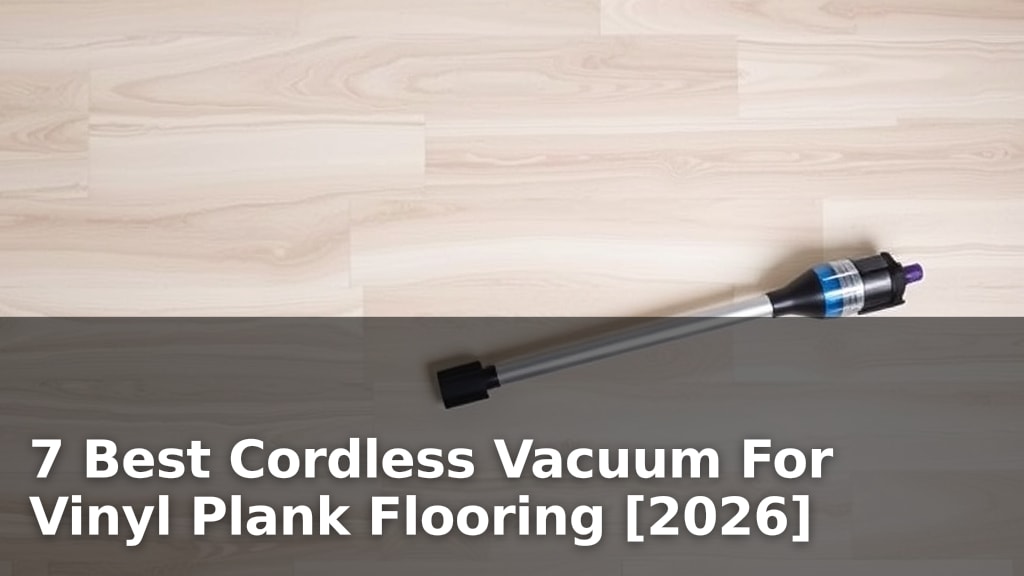 7 Best Cordless Vacuum For Vinyl Plank Flooring [2026]