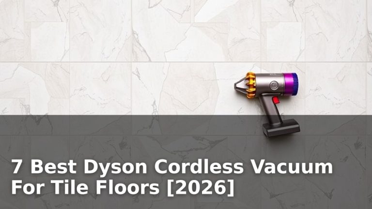 7 Best Dyson Cordless Vacuum For Tile Floors [2026]