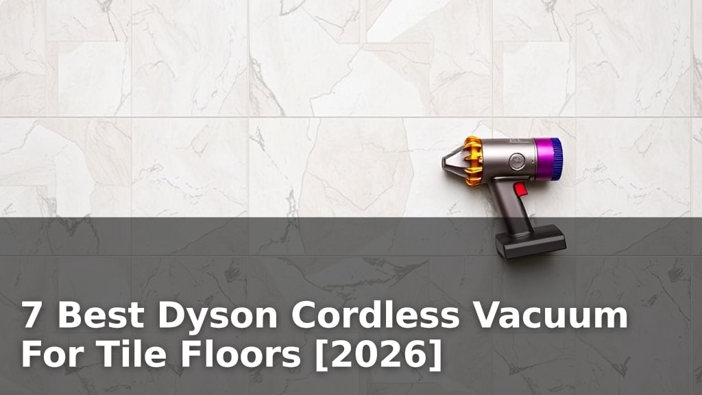 7 Best Dyson Cordless Vacuum For Tile Floors [2026]