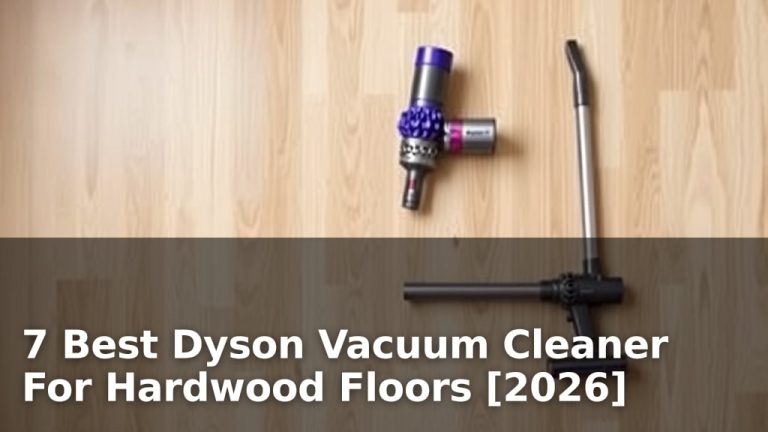 7 Best Dyson Vacuum Cleaner For Hardwood Floors [2026]