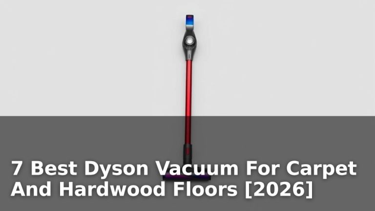 7 Best Dyson Vacuum For Carpet And Hardwood Floors [2026]