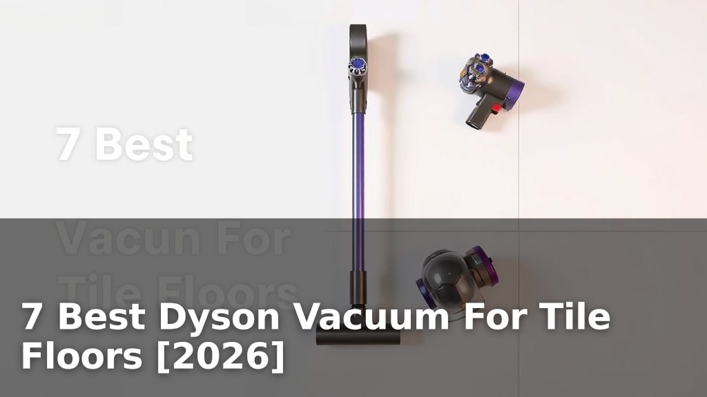 7 Best Dyson Vacuum For Tile Floors [2026]