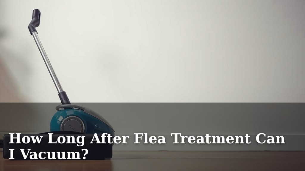 How Long After Flea Treatment Can I Vacuum?