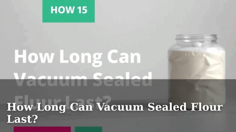 How Long Can Vacuum Sealed Flour Last?