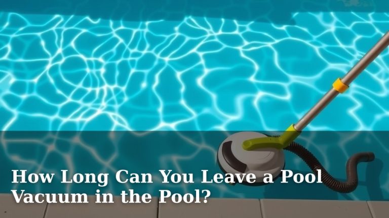 How Long Can You Leave a Pool Vacuum in the Pool?
