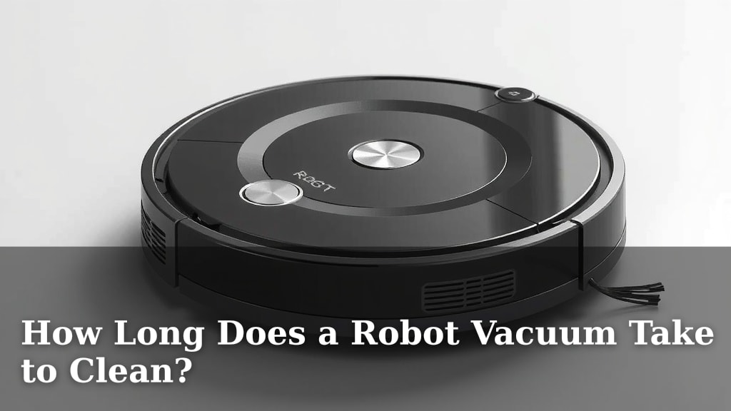 How Long Does a Robot Vacuum Take to Clean?