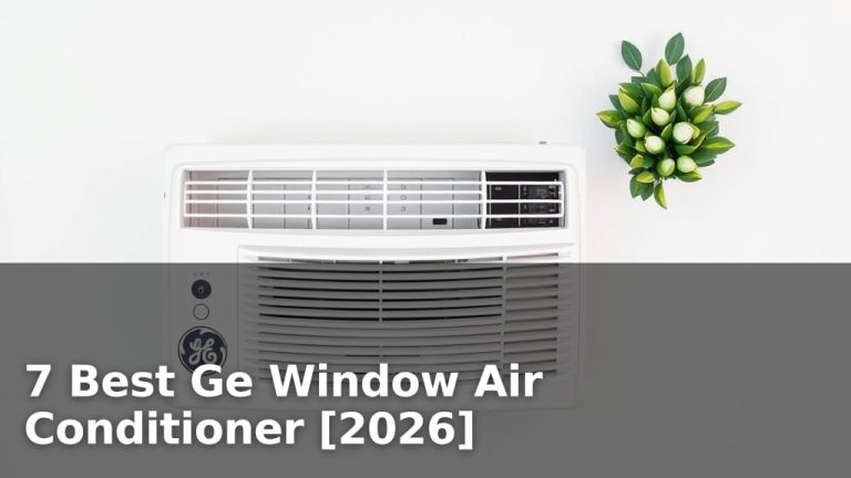 7 Best Ge Window Air Conditioner [2026]
