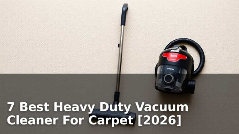 7 Best Heavy Duty Vacuum Cleaner For Carpet [2026]