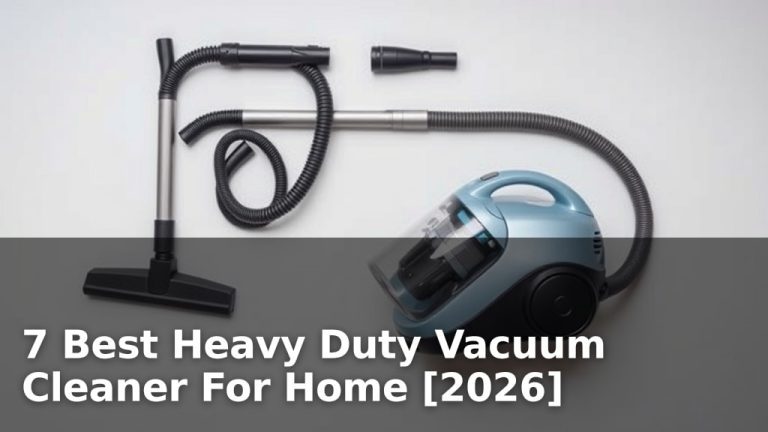 7 Best Heavy Duty Vacuum Cleaner For Home [2026]