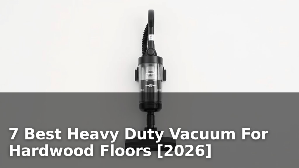 7 Best Heavy Duty Vacuum For Hardwood Floors [2026]