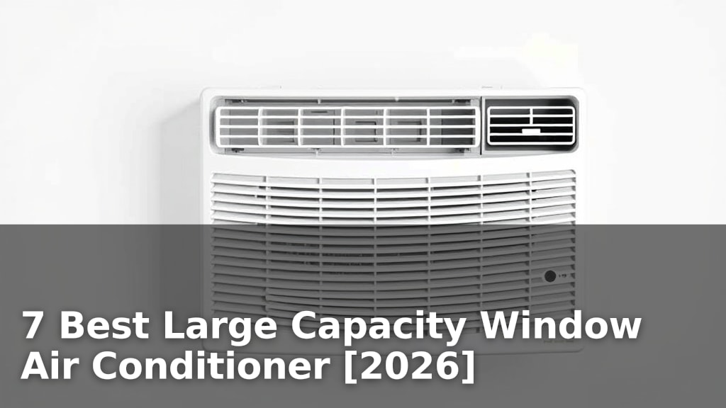 7 Best Large Capacity Window Air Conditioner [2026]