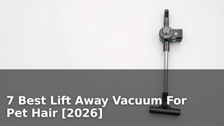 7 Best Lift Away Vacuum For Pet Hair [2026]