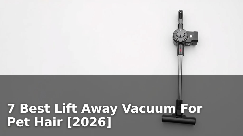 7 Best Lift Away Vacuum For Pet Hair [2026]