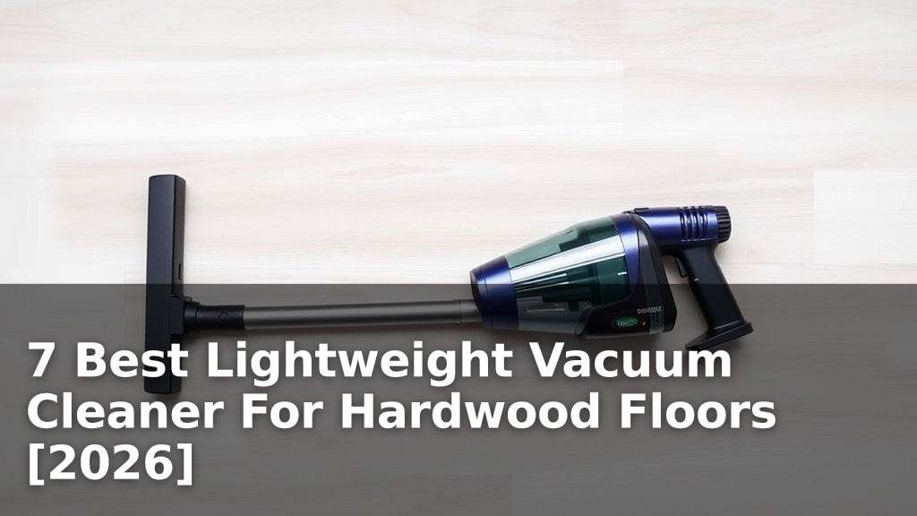 7 Best Lightweight Vacuum Cleaner For Hardwood Floors [2026]