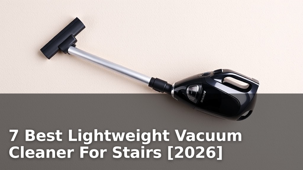 7 Best Lightweight Vacuum Cleaner For Stairs [2026]