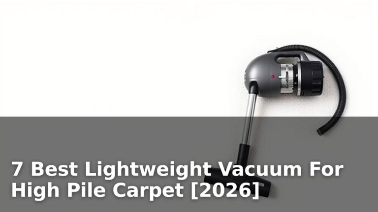7 Best Lightweight Vacuum For High Pile Carpet [2026]