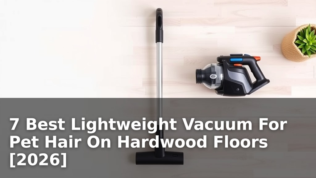 7 Best Lightweight Vacuum For Pet Hair On Hardwood Floors [2026]