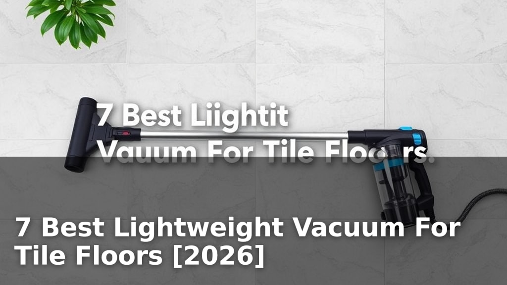 7 Best Lightweight Vacuum For Tile Floors [2026]