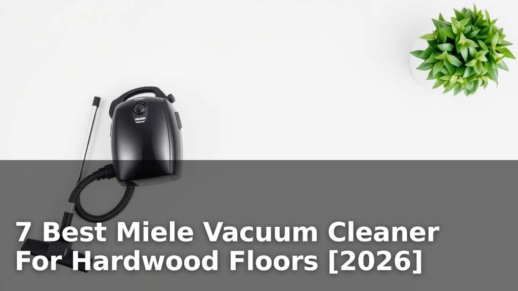 7 Best Miele Vacuum Cleaner For Hardwood Floors [2026]
