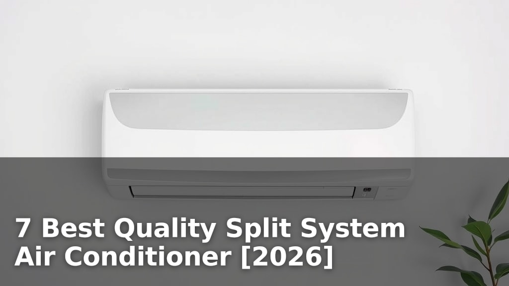 7 Best Quality Split System Air Conditioner [2026]