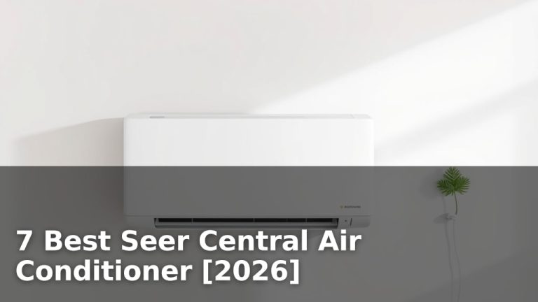 7 Best Seer Central Air Conditioner [2026]