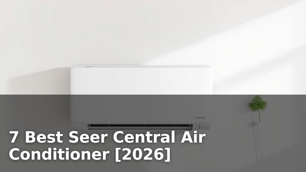 7 Best Seer Central Air Conditioner [2026]
