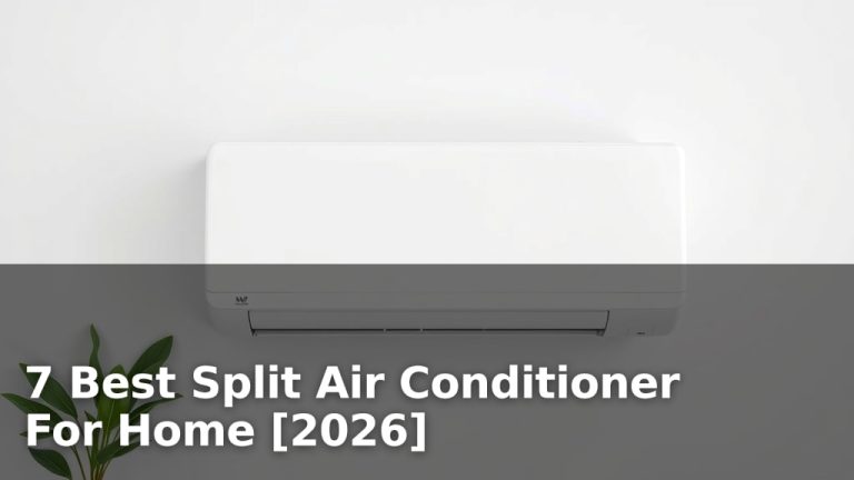 7 Best Split Air Conditioner For Home [2026]