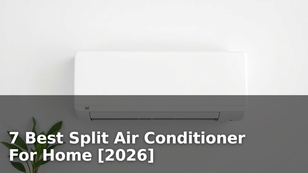 7 Best Split Air Conditioner For Home [2026]