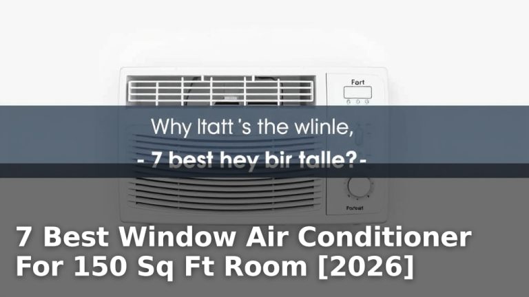 7 Best Window Air Conditioner For 150 Sq Ft Room [2026]