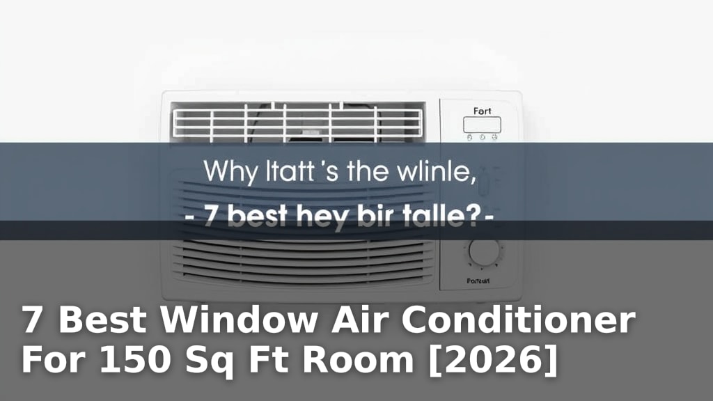 7 Best Window Air Conditioner For 150 Sq Ft Room [2026]