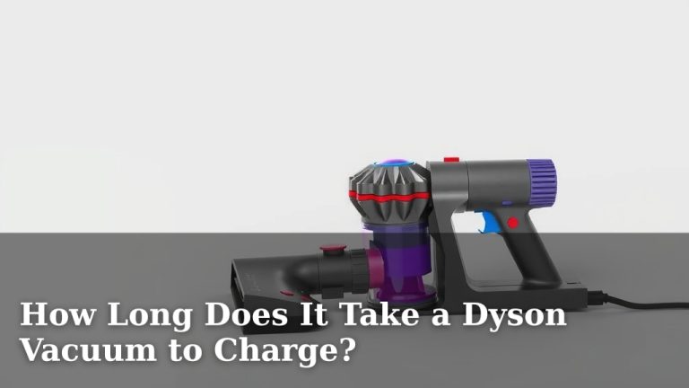 How Long Does It Take a Dyson Vacuum to Charge?