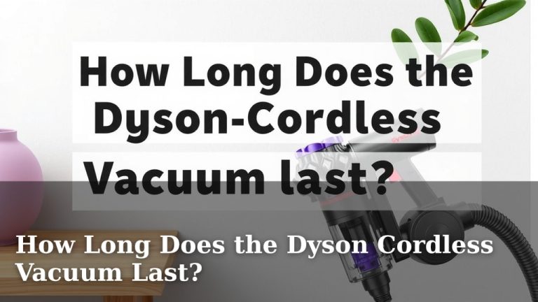 How Long Does the Dyson Cordless Vacuum Last?