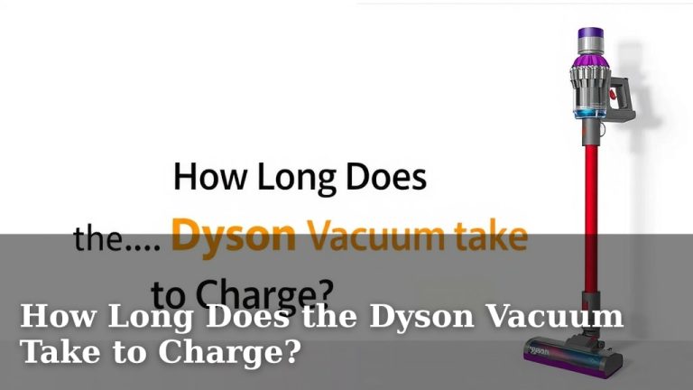 How Long Does the Dyson Vacuum Take to Charge?