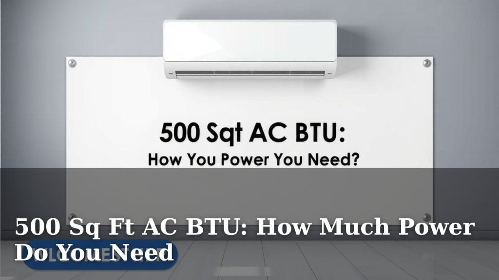 500 Sq Ft AC BTU: How Much Power Do You Need