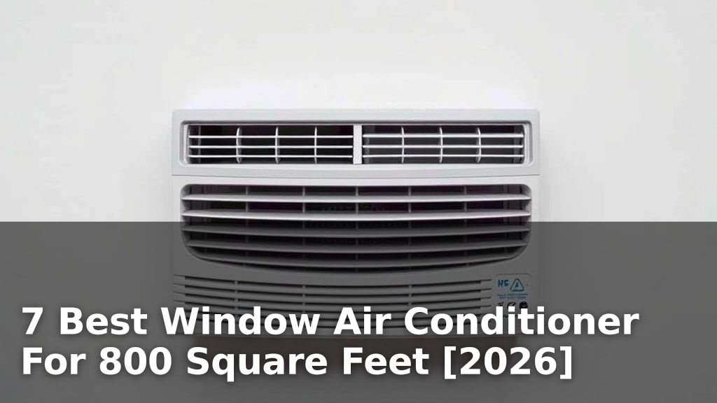 7 Best Window Air Conditioner For 800 Square Feet [2026]