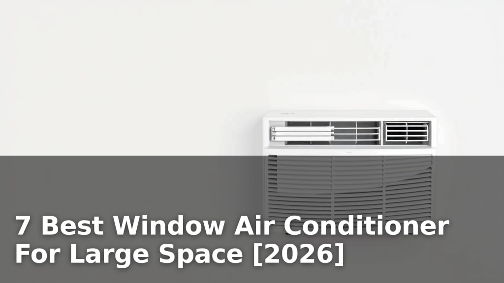 7 Best Window Air Conditioner For Large Space [2026]
