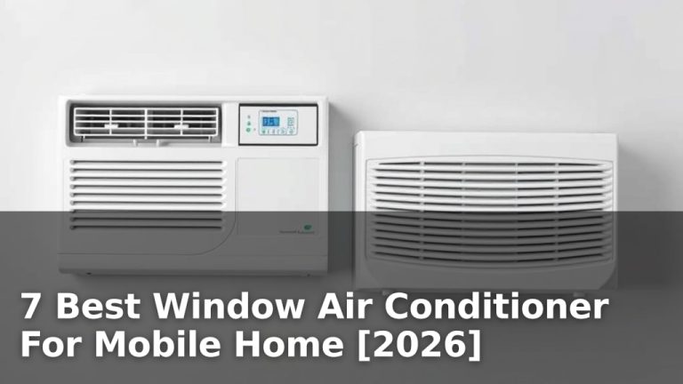 7 Best Window Air Conditioner For Mobile Home [2026]