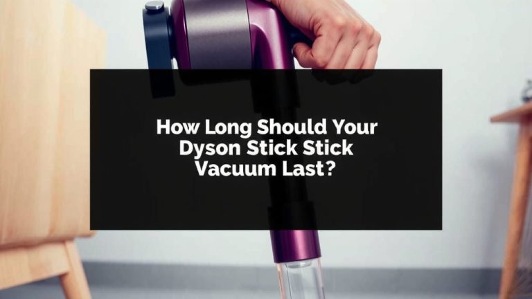 How Long Should Your Dyson Stick Vacuum Last?